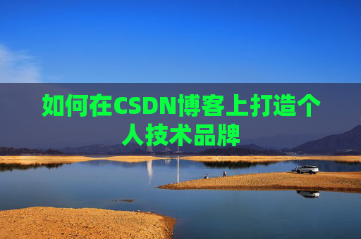 如何在CSDN博客上打造个人技术品牌